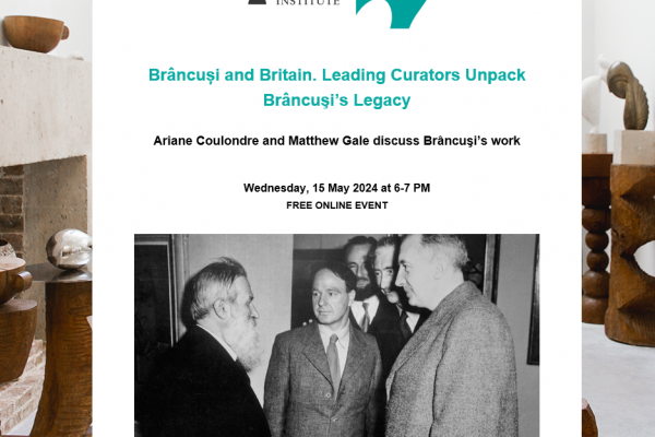 Curatorii Ariane Coulondre și Matthew Gale discută online despre Constantin Brâncuși, în cadrul unui eveniment al ICR Londra